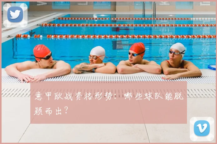 意甲欧战资格形势：哪些球队能脱颖而出？