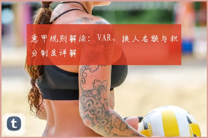 意甲规则解读:VAR、换人名额与积分制度详解