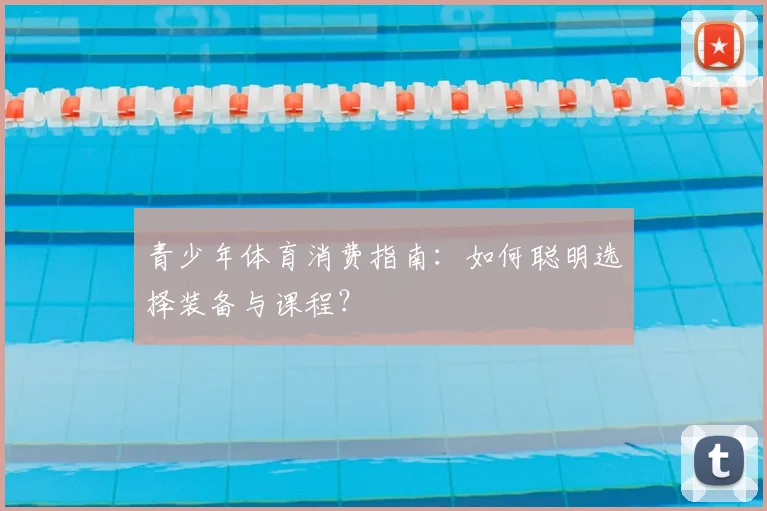 青少年体育消费指南:如何聪明选择装备与课程?